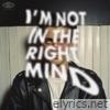 I'm Not In the Right Mind - Single