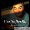 I Love You More Now - Single