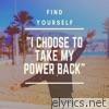 Find Yourself: I Choose to Take My Power Back!