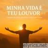 Minha Vida é Teu Louvor, Canções de amor, Gratidão e Vitória em Cristo - EP