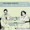 Minor Leagues - This Story Is Old, I Know, But It Goes On