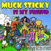 Muck Sticky - Muck Sticky Is My Friend