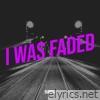 I Was Faded - Single