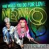 Nervo - What Would You Do for Love (The Remixes) - EP