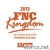 Live 2013 FNC Kingdom - Fantastic & Crazy -
