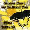 Nina Simone - Where Can I Go Without You