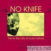 No Knife - Fire In the City of Automatons