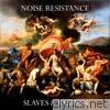 Noise Resistance - Slaves and Passion