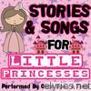 Stories & Songs for Little Princesses