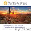 Our Daily Bread Hymns of Praise & Wonder and Hymns for the Wounded Heart