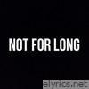 Not For Long