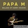 Papa M - Ballads of Harry Houdini