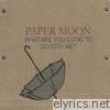 Paper Moon - What Are You Going to Do With Me