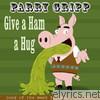 Parry Gripp - Give a Ham a Hug