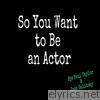 So You Want to Be an Actor (feat. Josh Galitsky)