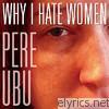 Pere Ubu - Why I Hate Women