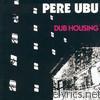 Pere Ubu - Dub Housing