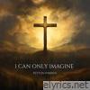 I Can Only Imagine - Single