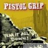 Pistol Grip - Tear It All Down!