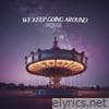 We Keep Going Around - Single