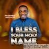 I Bless Your Holy Name - Single