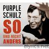 Purple Schulz - So und nicht anders