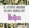 R. Stevie Moore Plays Songs By the Beatles