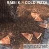 Raisi K. - Cold Pizza