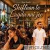 Shiftaan Te Lagda Nai Je - Single