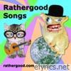 Rathergood.com - Rathergood Songs