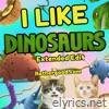 I Like Dinosaurs (Extended Edit) - Single