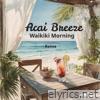 Acai Breeze – Waikiki Morning - Single