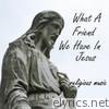 What a Friend We Have in Jesus - Religious Music