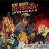 Reno Divorce - Outsider! Escape from Berlin (Live)