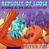 Republic Of Loose - Bounce At the Devil