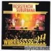 Resistencia Suburbana - Worrrrssss!!!!