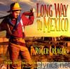Roger Creager - Long Way to Mexico