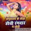 Begusarai  Ke Chhauda Hovau Rangdar Ge Chhaudi - Single