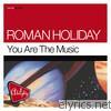 Roman Holiday - Almighty Presents: You Are The Music