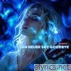 I Can Never Say Goodbye - Single