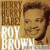 Roy Brown, Hurry Hurry Babe!