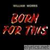 Born for This (William Morris Remix) - Single