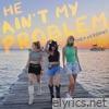 He Ain't My Problem (Hey Version) - Single