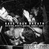Save Your Breath - Nothing Worth Having Comes Easy
