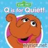 Q Is for Quiet!