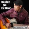 Dekhlo Na Ek Baar - Single