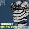 Showoff - Wish You Were Her