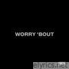 Worry 'Bout - Single