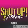 Shut Up! And Listen