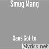 Smug Mang - Xans Got to Me